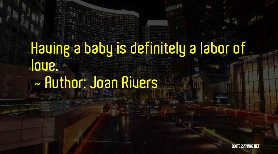 Joan Rivers Quotes: Having A Baby Is Definitely A Labor Of Love.