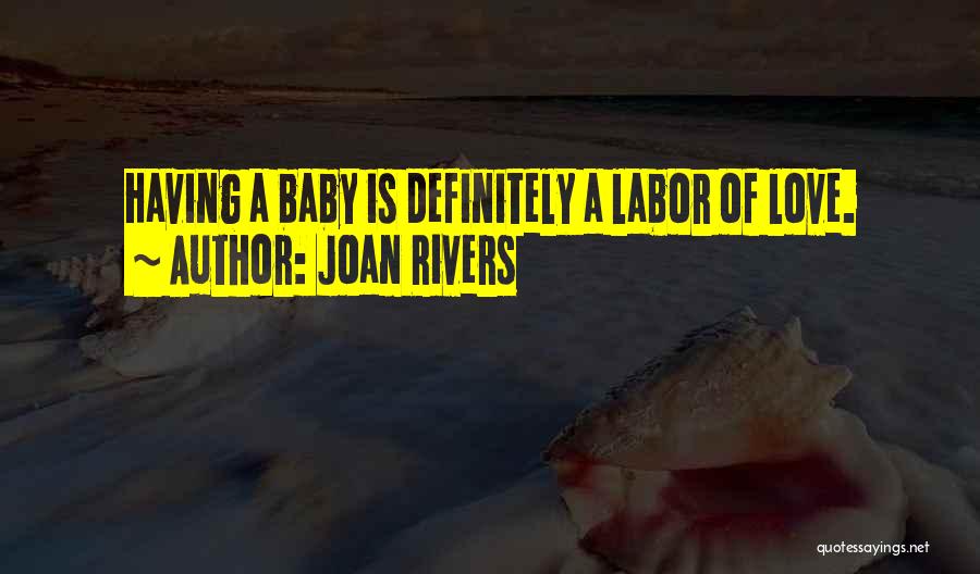 Joan Rivers Quotes: Having A Baby Is Definitely A Labor Of Love.