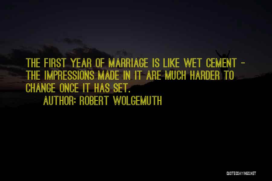 Robert Wolgemuth Quotes: The First Year Of Marriage Is Like Wet Cement - The Impressions Made In It Are Much Harder To Change