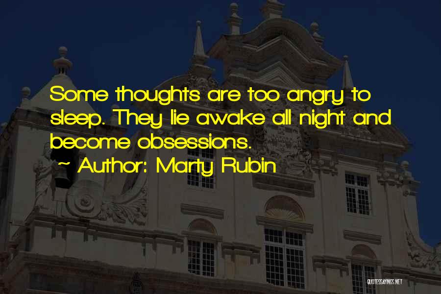 Marty Rubin Quotes: Some Thoughts Are Too Angry To Sleep. They Lie Awake All Night And Become Obsessions.