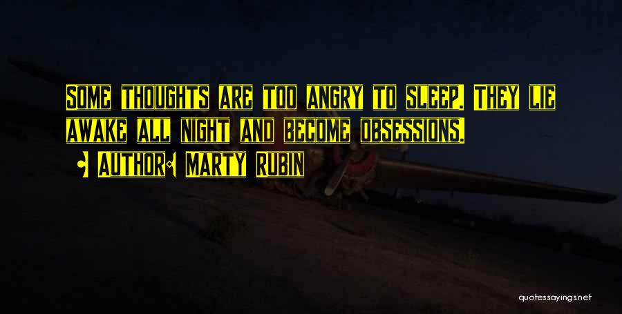 Marty Rubin Quotes: Some Thoughts Are Too Angry To Sleep. They Lie Awake All Night And Become Obsessions.