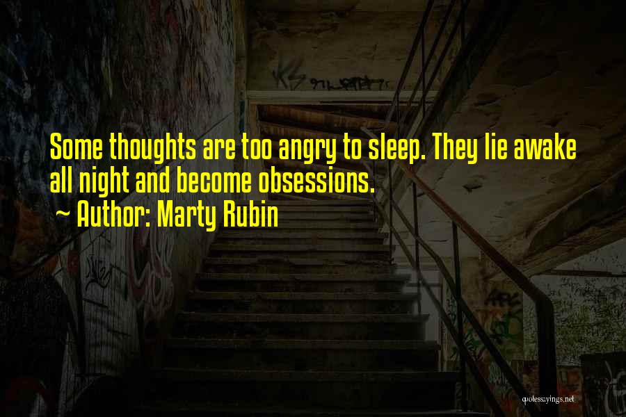 Marty Rubin Quotes: Some Thoughts Are Too Angry To Sleep. They Lie Awake All Night And Become Obsessions.