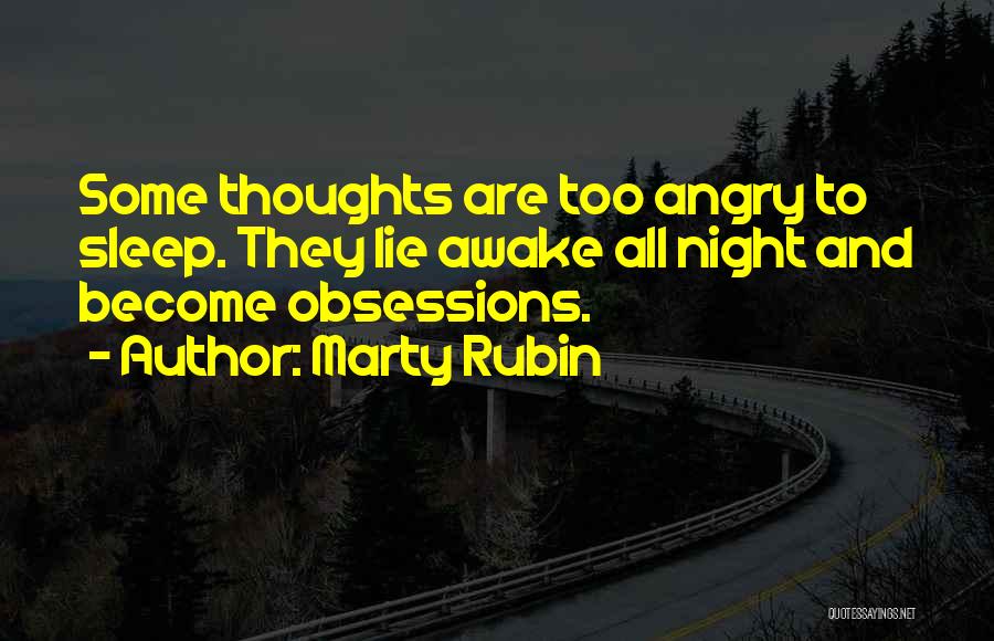 Marty Rubin Quotes: Some Thoughts Are Too Angry To Sleep. They Lie Awake All Night And Become Obsessions.