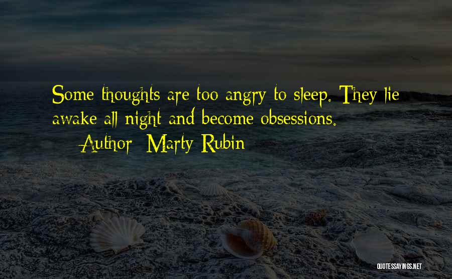 Marty Rubin Quotes: Some Thoughts Are Too Angry To Sleep. They Lie Awake All Night And Become Obsessions.