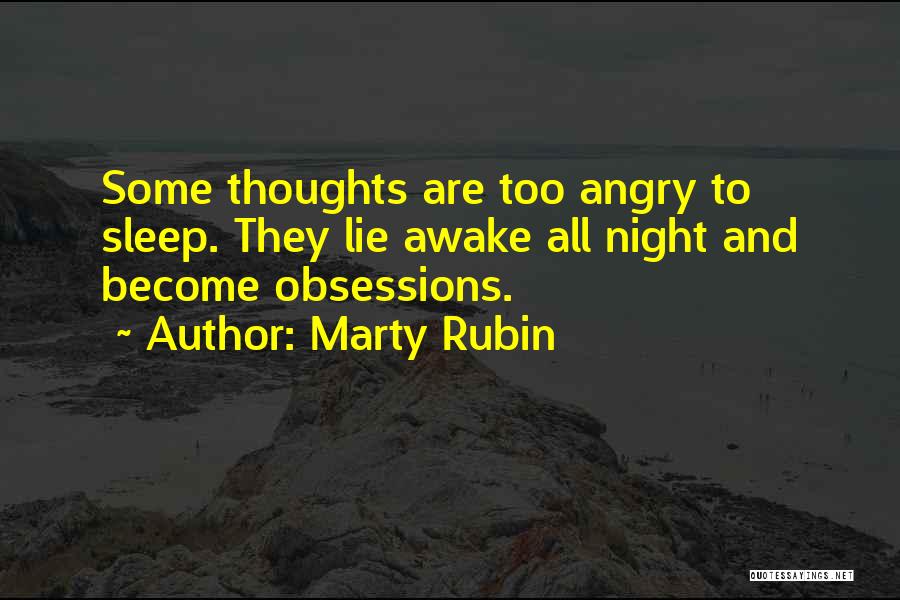 Marty Rubin Quotes: Some Thoughts Are Too Angry To Sleep. They Lie Awake All Night And Become Obsessions.