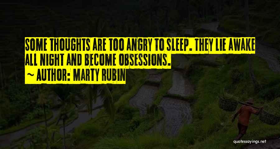 Marty Rubin Quotes: Some Thoughts Are Too Angry To Sleep. They Lie Awake All Night And Become Obsessions.