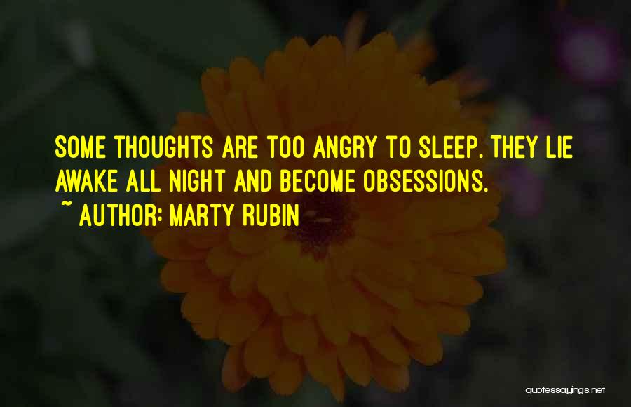 Marty Rubin Quotes: Some Thoughts Are Too Angry To Sleep. They Lie Awake All Night And Become Obsessions.