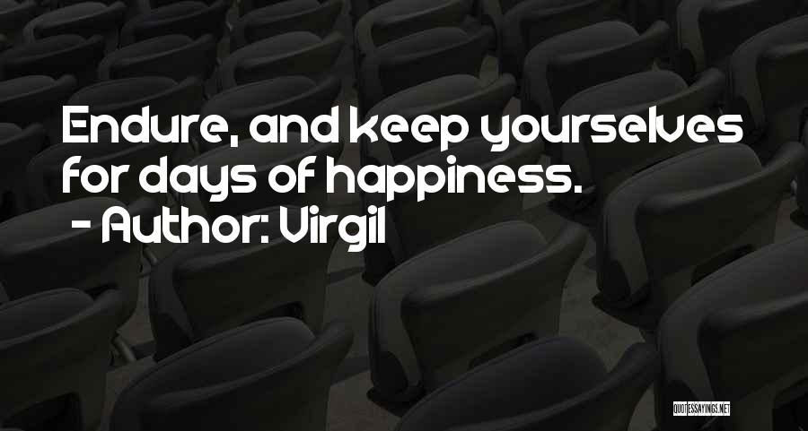 Virgil Quotes: Endure, And Keep Yourselves For Days Of Happiness.