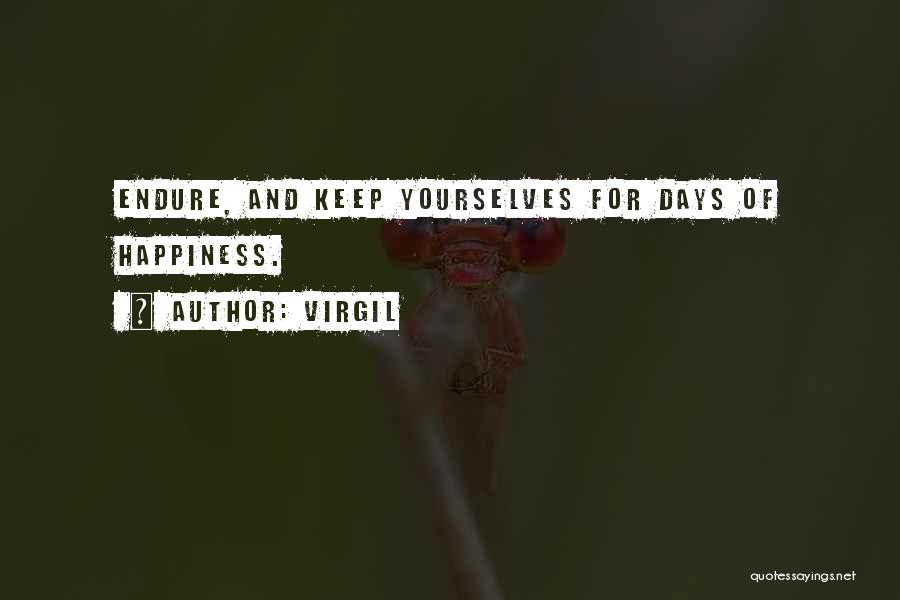 Virgil Quotes: Endure, And Keep Yourselves For Days Of Happiness.