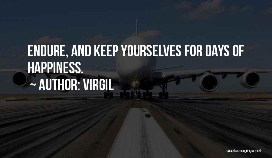 Virgil Quotes: Endure, And Keep Yourselves For Days Of Happiness.