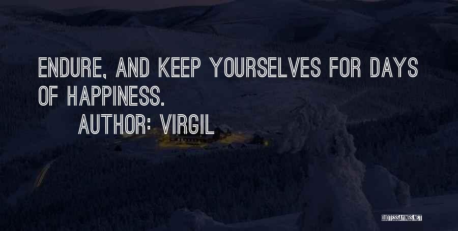 Virgil Quotes: Endure, And Keep Yourselves For Days Of Happiness.