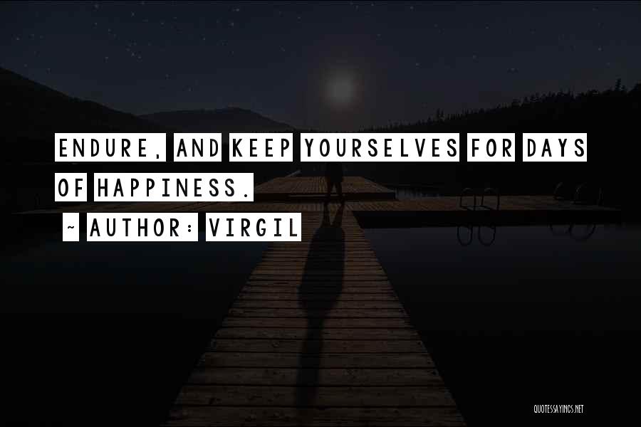 Virgil Quotes: Endure, And Keep Yourselves For Days Of Happiness.