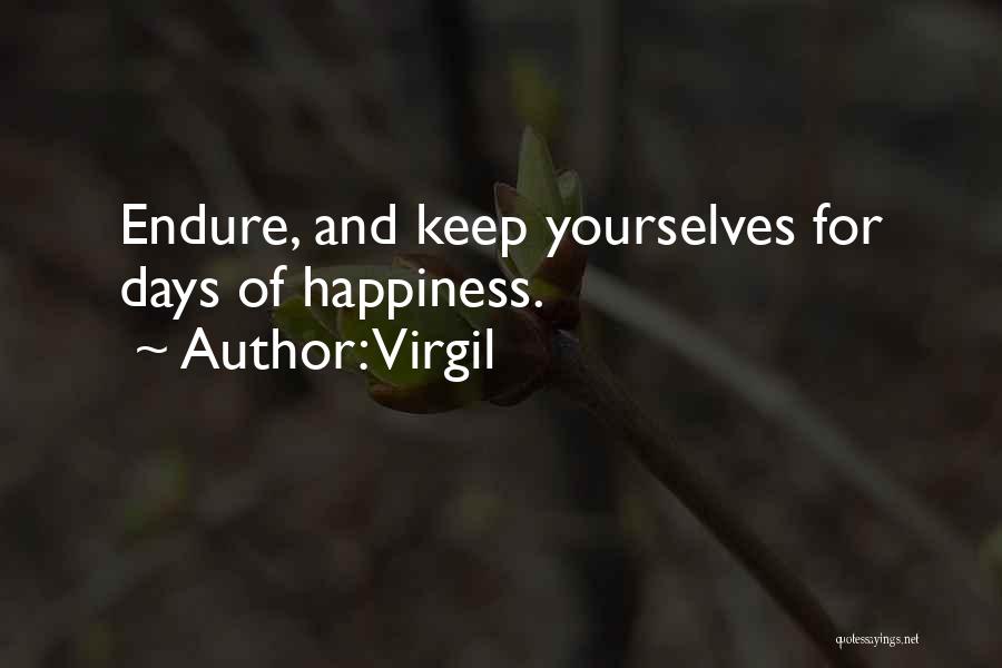 Virgil Quotes: Endure, And Keep Yourselves For Days Of Happiness.