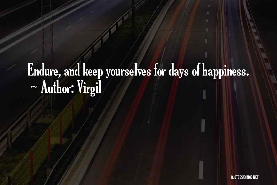 Virgil Quotes: Endure, And Keep Yourselves For Days Of Happiness.