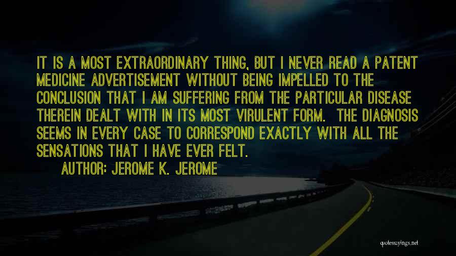 Jerome K. Jerome Quotes: It Is A Most Extraordinary Thing, But I Never Read A Patent Medicine Advertisement Without Being Impelled To The Conclusion