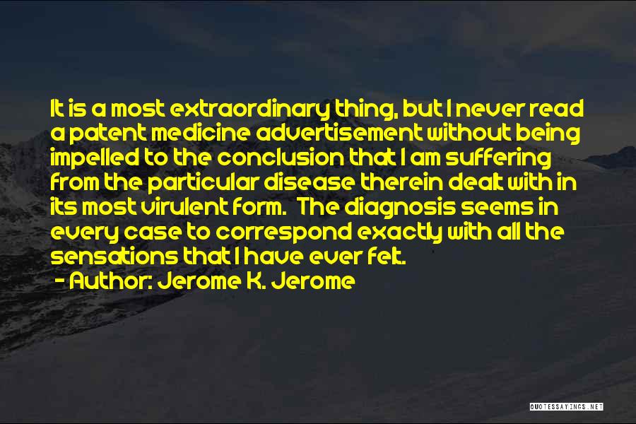 Jerome K. Jerome Quotes: It Is A Most Extraordinary Thing, But I Never Read A Patent Medicine Advertisement Without Being Impelled To The Conclusion