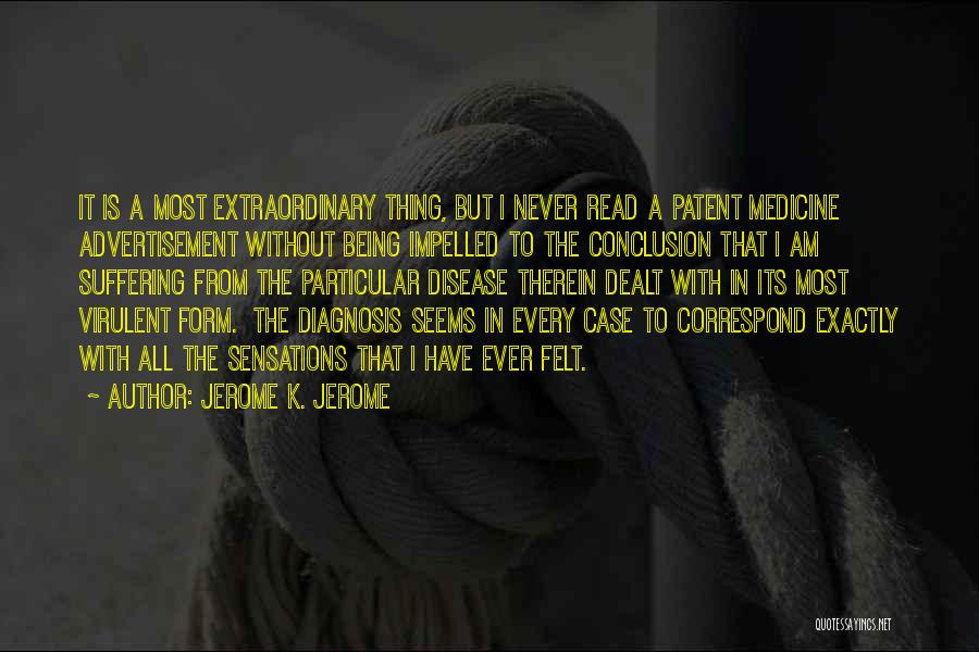 Jerome K. Jerome Quotes: It Is A Most Extraordinary Thing, But I Never Read A Patent Medicine Advertisement Without Being Impelled To The Conclusion