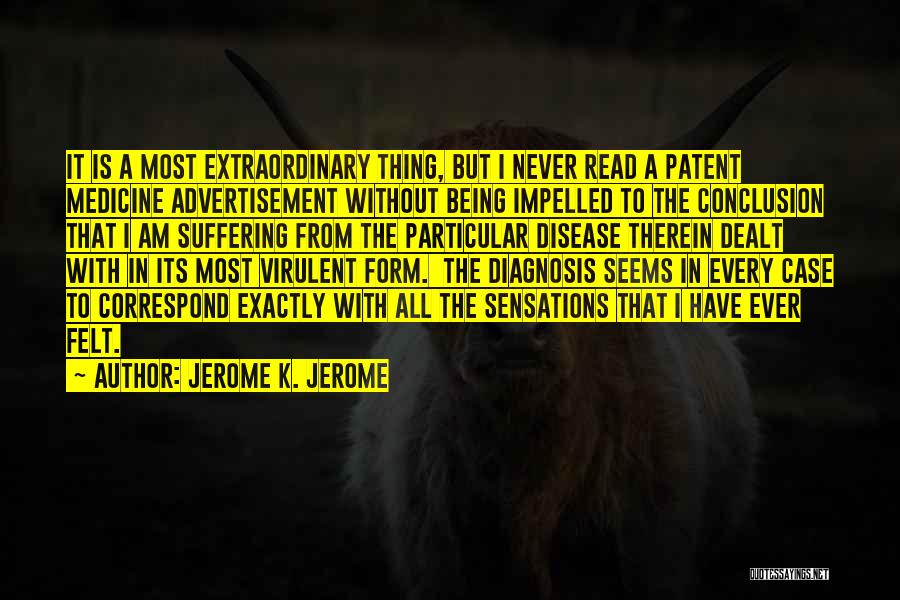 Jerome K. Jerome Quotes: It Is A Most Extraordinary Thing, But I Never Read A Patent Medicine Advertisement Without Being Impelled To The Conclusion