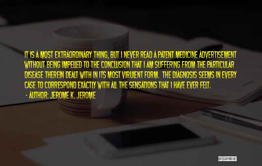 Jerome K. Jerome Quotes: It Is A Most Extraordinary Thing, But I Never Read A Patent Medicine Advertisement Without Being Impelled To The Conclusion