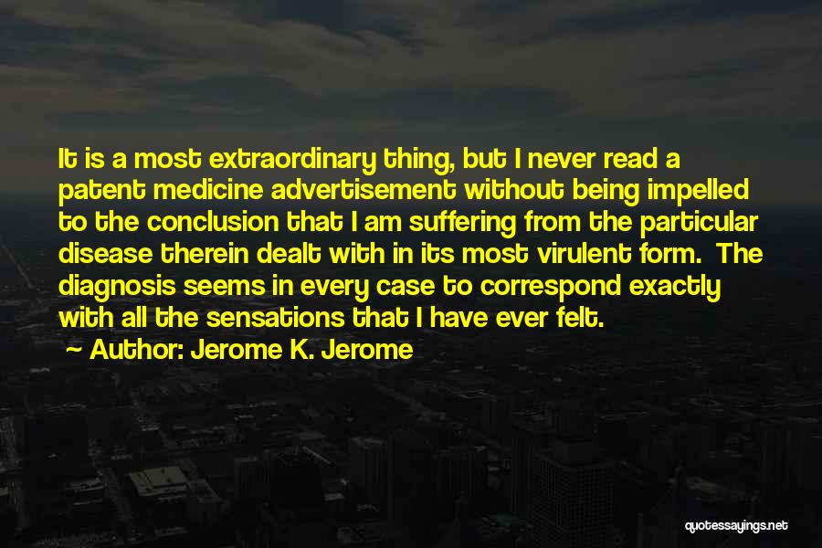 Jerome K. Jerome Quotes: It Is A Most Extraordinary Thing, But I Never Read A Patent Medicine Advertisement Without Being Impelled To The Conclusion