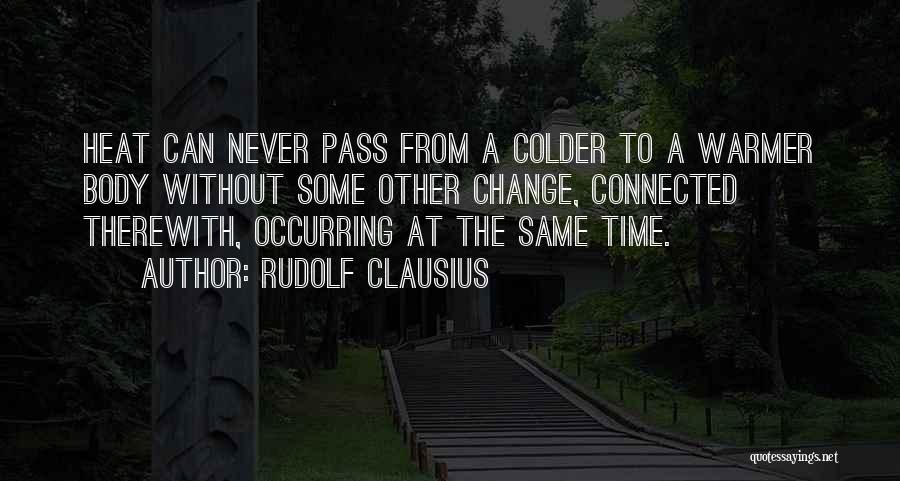Rudolf Clausius Quotes: Heat Can Never Pass From A Colder To A Warmer Body Without Some Other Change, Connected Therewith, Occurring At The