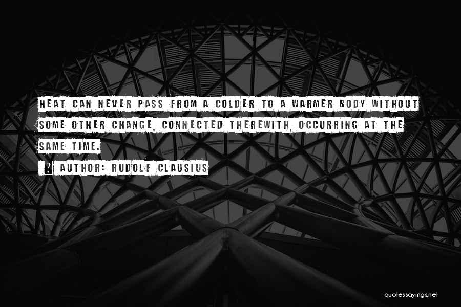 Rudolf Clausius Quotes: Heat Can Never Pass From A Colder To A Warmer Body Without Some Other Change, Connected Therewith, Occurring At The