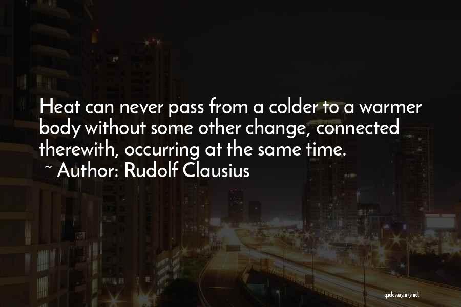 Rudolf Clausius Quotes: Heat Can Never Pass From A Colder To A Warmer Body Without Some Other Change, Connected Therewith, Occurring At The