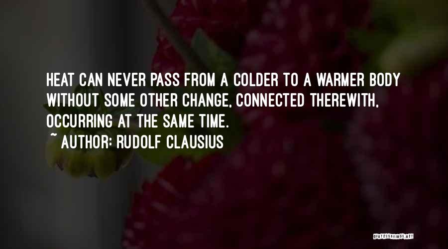 Rudolf Clausius Quotes: Heat Can Never Pass From A Colder To A Warmer Body Without Some Other Change, Connected Therewith, Occurring At The