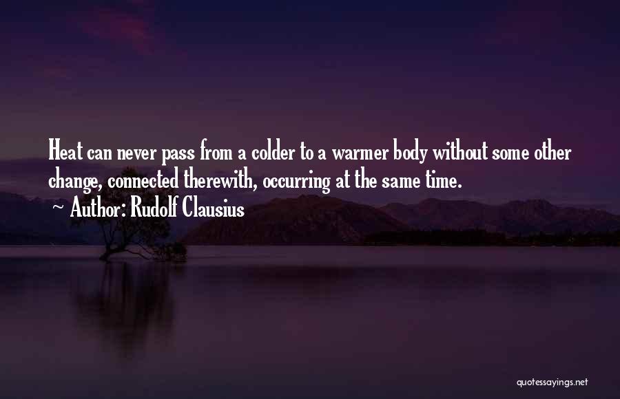 Rudolf Clausius Quotes: Heat Can Never Pass From A Colder To A Warmer Body Without Some Other Change, Connected Therewith, Occurring At The