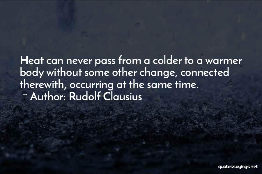 Rudolf Clausius Quotes: Heat Can Never Pass From A Colder To A Warmer Body Without Some Other Change, Connected Therewith, Occurring At The