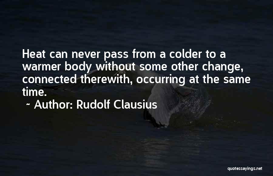 Rudolf Clausius Quotes: Heat Can Never Pass From A Colder To A Warmer Body Without Some Other Change, Connected Therewith, Occurring At The