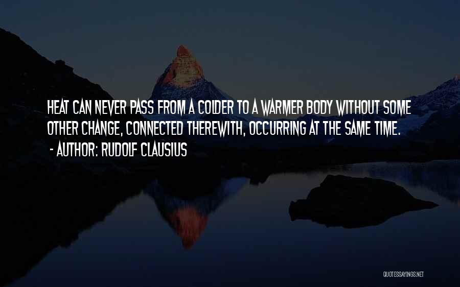 Rudolf Clausius Quotes: Heat Can Never Pass From A Colder To A Warmer Body Without Some Other Change, Connected Therewith, Occurring At The