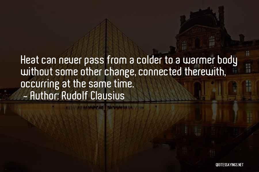 Rudolf Clausius Quotes: Heat Can Never Pass From A Colder To A Warmer Body Without Some Other Change, Connected Therewith, Occurring At The