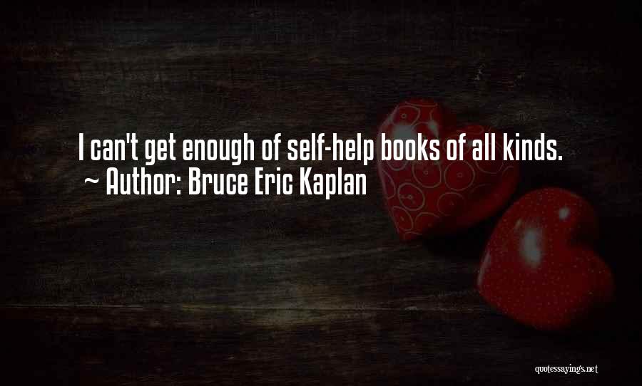 Bruce Eric Kaplan Quotes: I Can't Get Enough Of Self-help Books Of All Kinds.