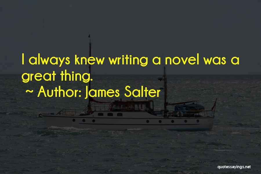 James Salter Quotes: I Always Knew Writing A Novel Was A Great Thing.
