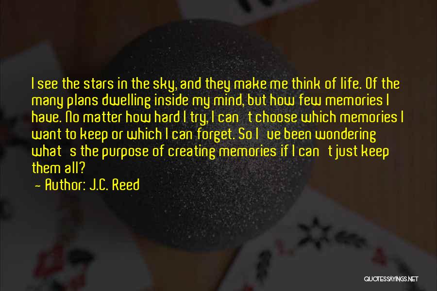 J.C. Reed Quotes: I See The Stars In The Sky, And They Make Me Think Of Life. Of The Many Plans Dwelling Inside