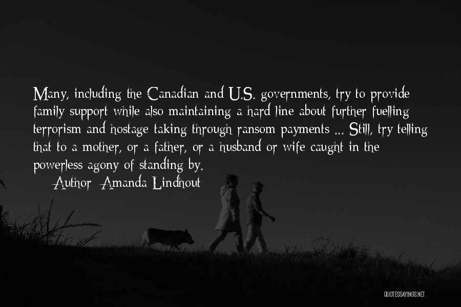 Amanda Lindhout Quotes: Many, Including The Canadian And U.s. Governments, Try To Provide Family Support While Also Maintaining A Hard Line About Further