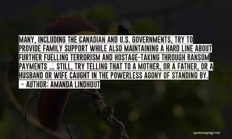 Amanda Lindhout Quotes: Many, Including The Canadian And U.s. Governments, Try To Provide Family Support While Also Maintaining A Hard Line About Further