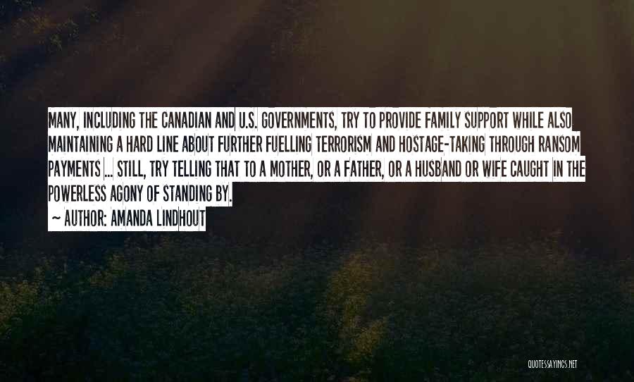 Amanda Lindhout Quotes: Many, Including The Canadian And U.s. Governments, Try To Provide Family Support While Also Maintaining A Hard Line About Further