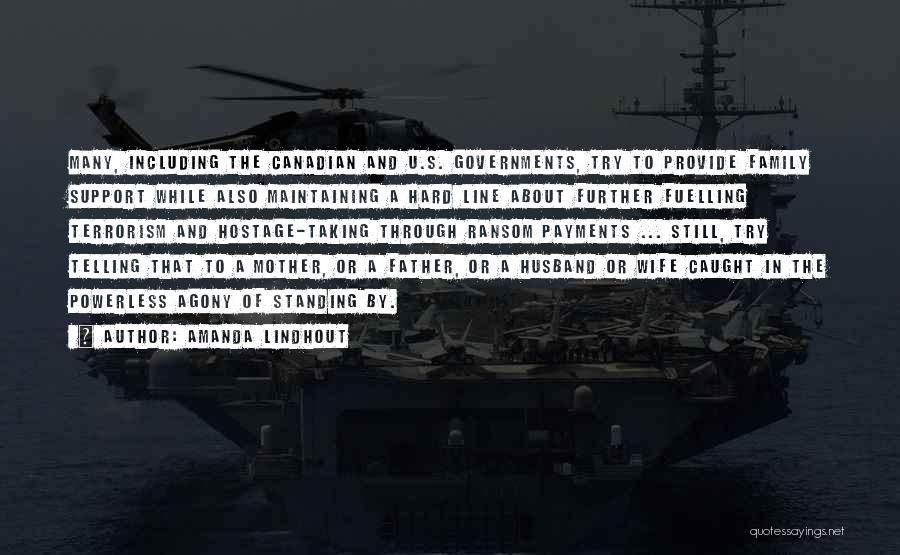 Amanda Lindhout Quotes: Many, Including The Canadian And U.s. Governments, Try To Provide Family Support While Also Maintaining A Hard Line About Further