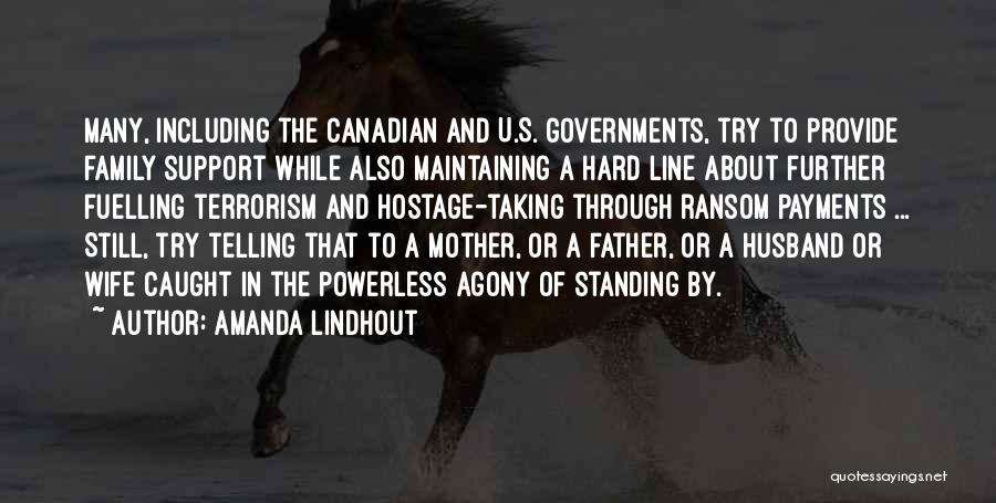 Amanda Lindhout Quotes: Many, Including The Canadian And U.s. Governments, Try To Provide Family Support While Also Maintaining A Hard Line About Further