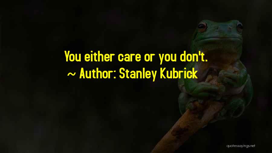 Stanley Kubrick Quotes: You Either Care Or You Don't.