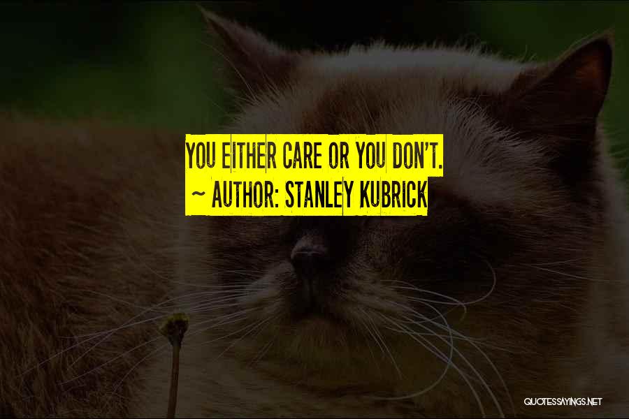 Stanley Kubrick Quotes: You Either Care Or You Don't.