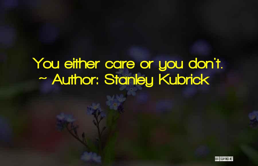 Stanley Kubrick Quotes: You Either Care Or You Don't.