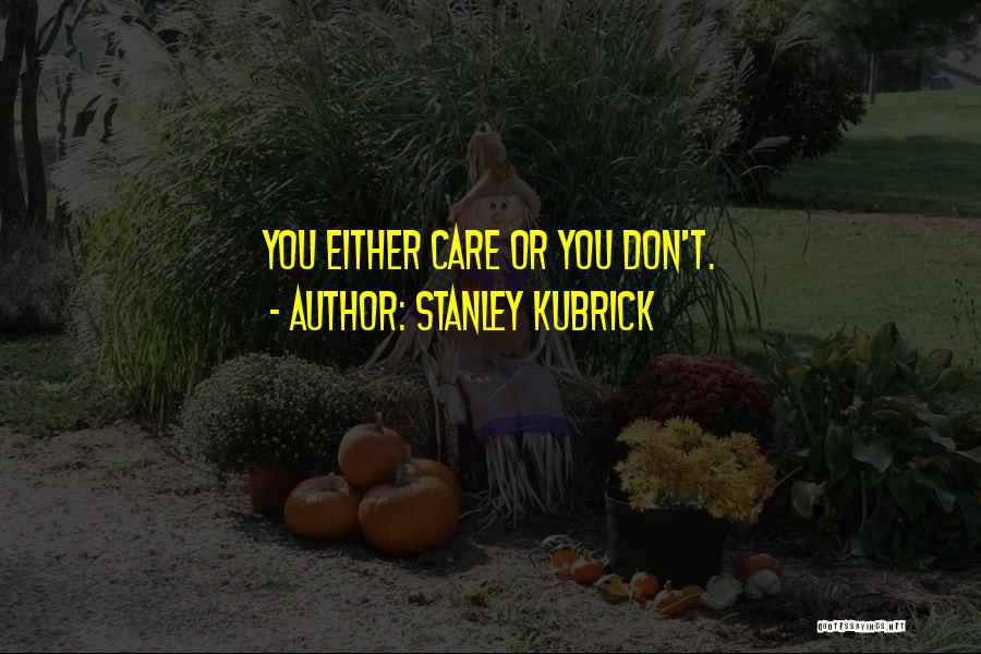 Stanley Kubrick Quotes: You Either Care Or You Don't.