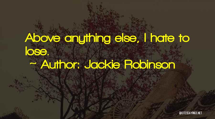 Jackie Robinson Quotes: Above Anything Else, I Hate To Lose.