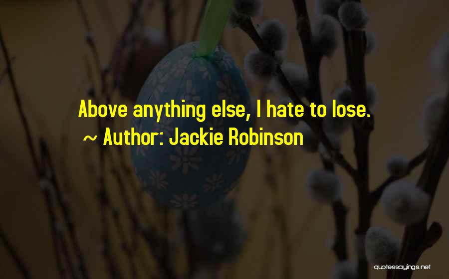 Jackie Robinson Quotes: Above Anything Else, I Hate To Lose.