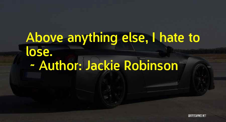 Jackie Robinson Quotes: Above Anything Else, I Hate To Lose.