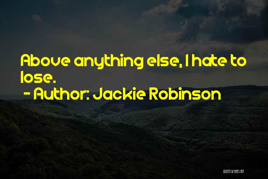 Jackie Robinson Quotes: Above Anything Else, I Hate To Lose.