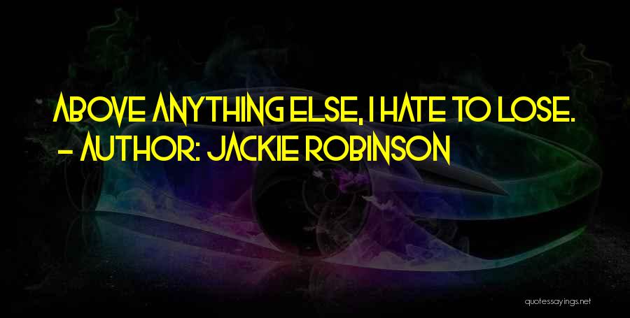 Jackie Robinson Quotes: Above Anything Else, I Hate To Lose.